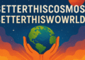 BetterThisCosmos Post BetterThisWorld: Transforming the Self to Transform the World BetterThisCosmos Post BetterThisWorld