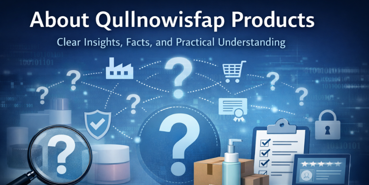 About Qullnowisfap Products: Clear Insights, Facts, and Practical Understanding About Qullnowisfap Products